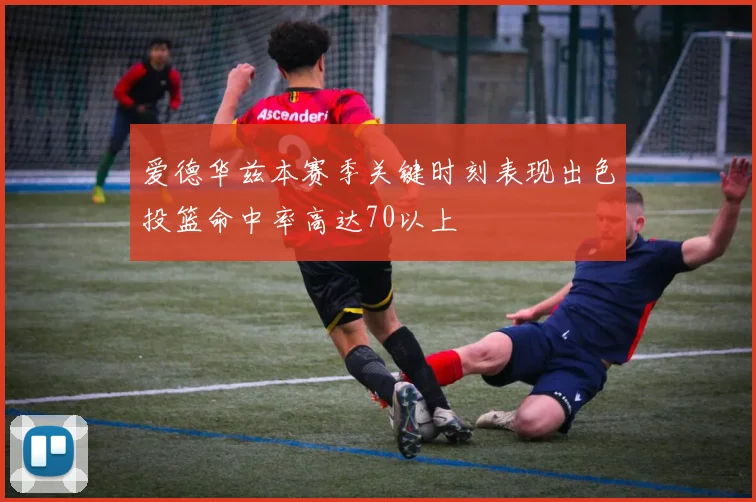 爱德华兹本赛季关键时刻表现出色投篮命中率高达70以上