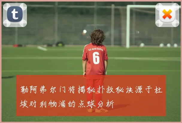 勒阿弗尔门将揭秘扑救秘诀源于杜埃对利物浦的点球分析