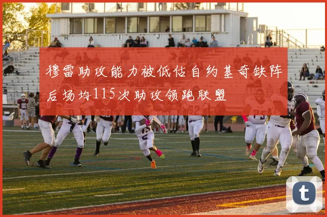 穆雷助攻能力被低估自约基奇缺阵后场均115次助攻领跑联盟